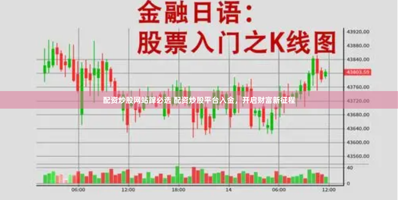 配资炒股网站蹿必选 配资炒股平台入金，开启财富新征程