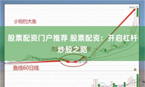 股票配资门户推荐 股票配资：开启杠杆炒股之路