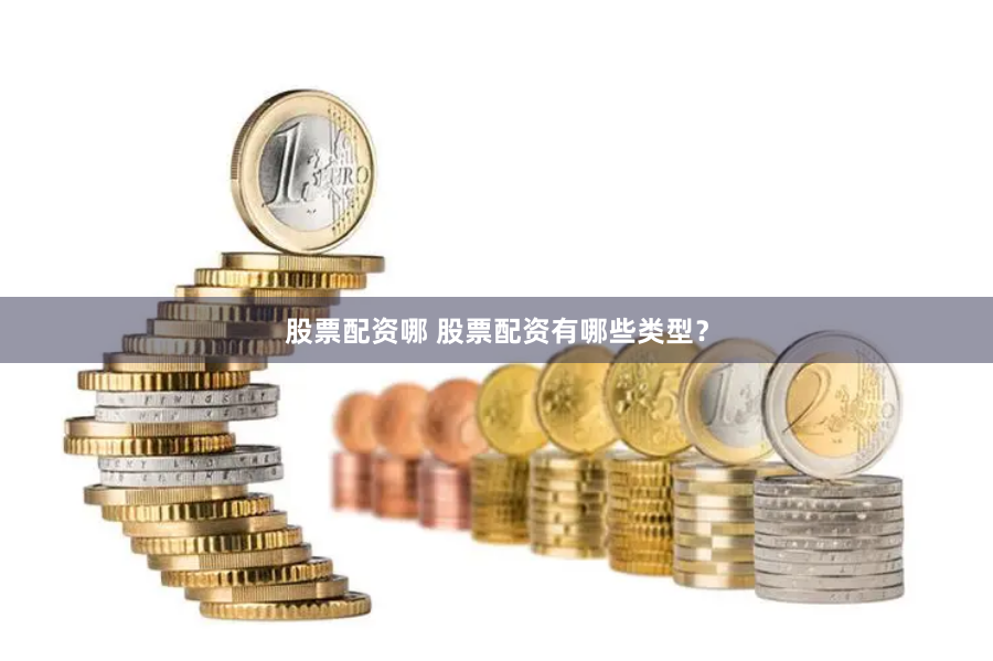 股票配资哪 股票配资有哪些类型？