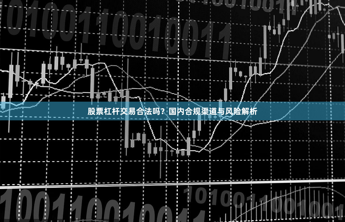 股票杠杆交易合法吗？国内合规渠道与风险解析