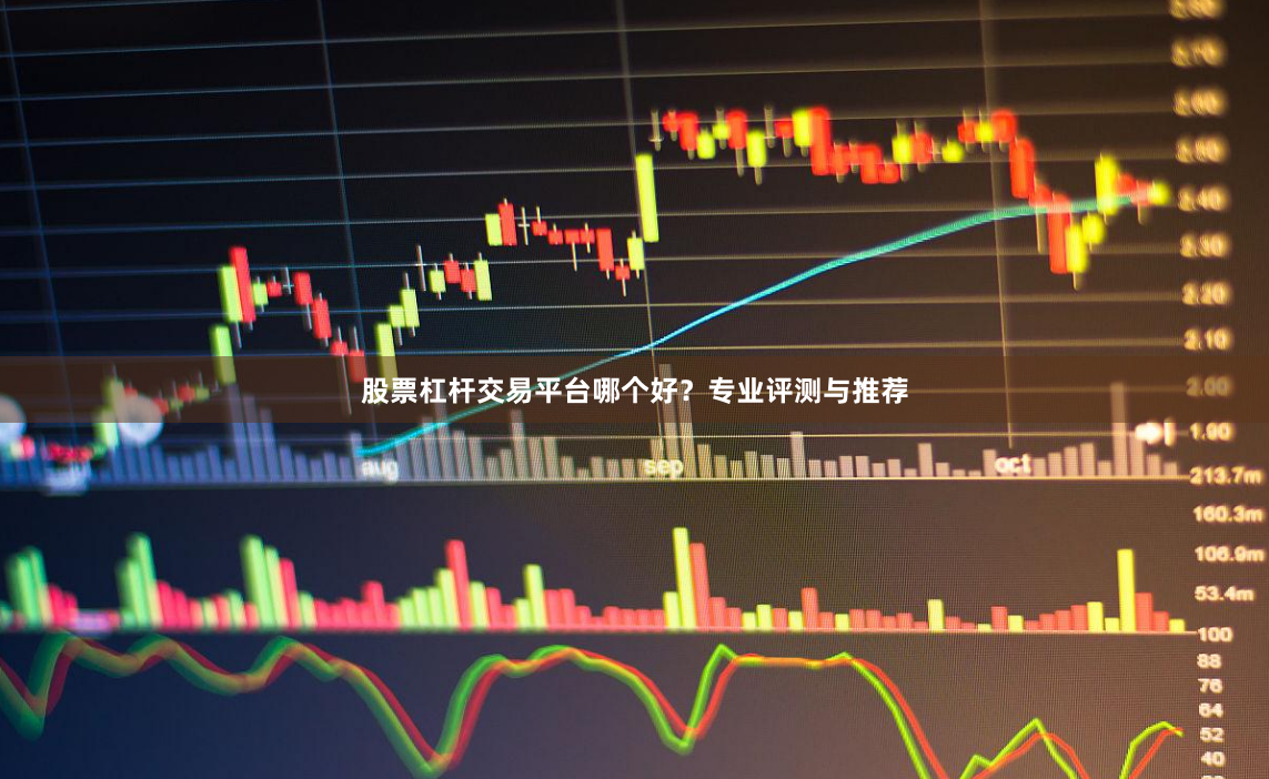 股票杠杆交易平台哪个好？专业评测与推荐