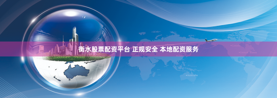 衡水股票配资平台 正规安全 本地配资服务