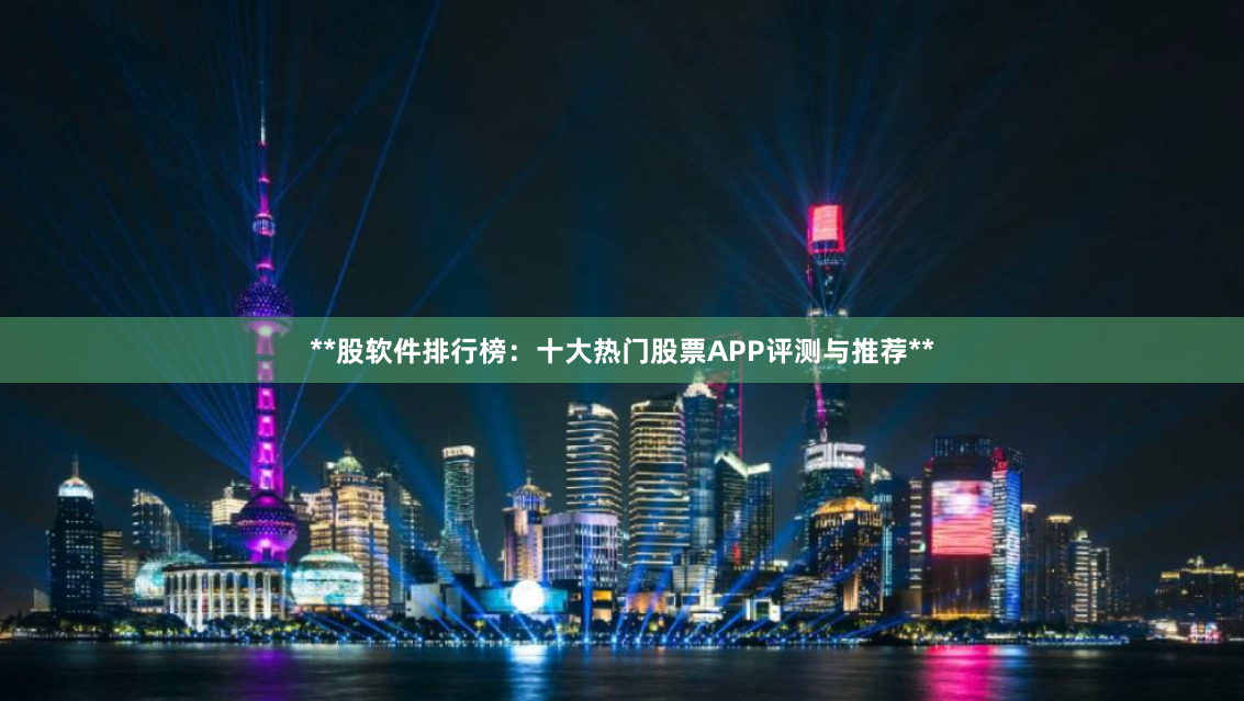 **股软件排行榜：十大热门股票APP评测与推荐**