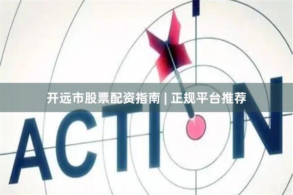 开远市股票配资指南 | 正规平台推荐