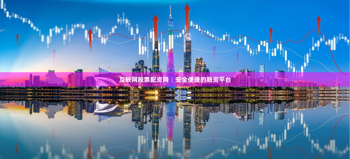 互联网股票配资网│安全便捷的融资平台